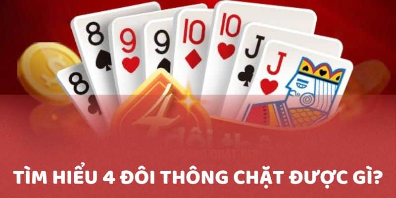 Giải mã thắc mắc 4 đôi thông chặt được gì dành cho bet thủ 