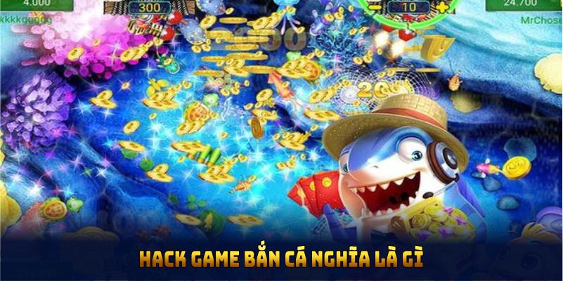 Tìm hiểu tổng quan về hack game bắn cá 